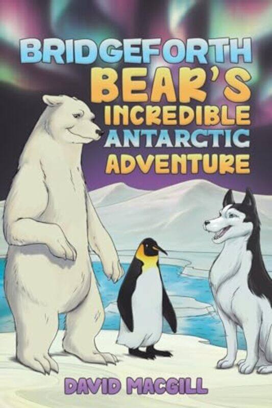 

Bridgeforth Bear's Incredible Antarctic Adventure by David Macgill -Paperback