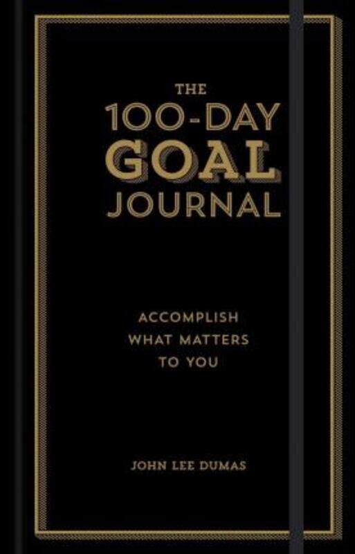 

The 100-Day Goal Journal: Accomplish What Matters to You,Hardcover, By:Dumas, John Lee