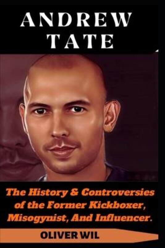 

Andrew Tate: The History & Controversies of the Former Kickboxer, Misogynist, And Influencer.,Paperback, By:Wil, Oliver