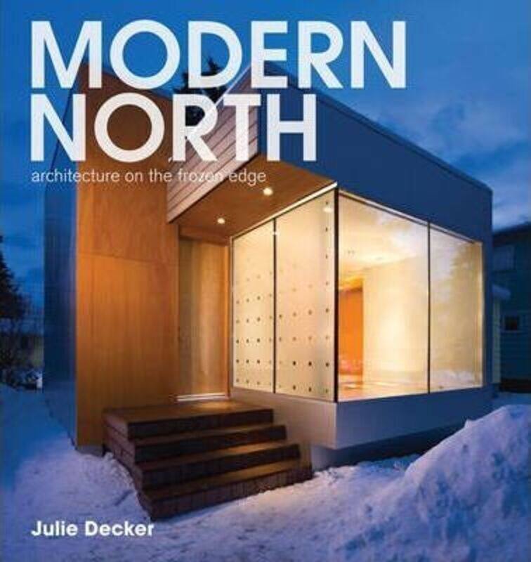 

Modern North: Architecture on the Frozen Edge.paperback,By :Julie Decker