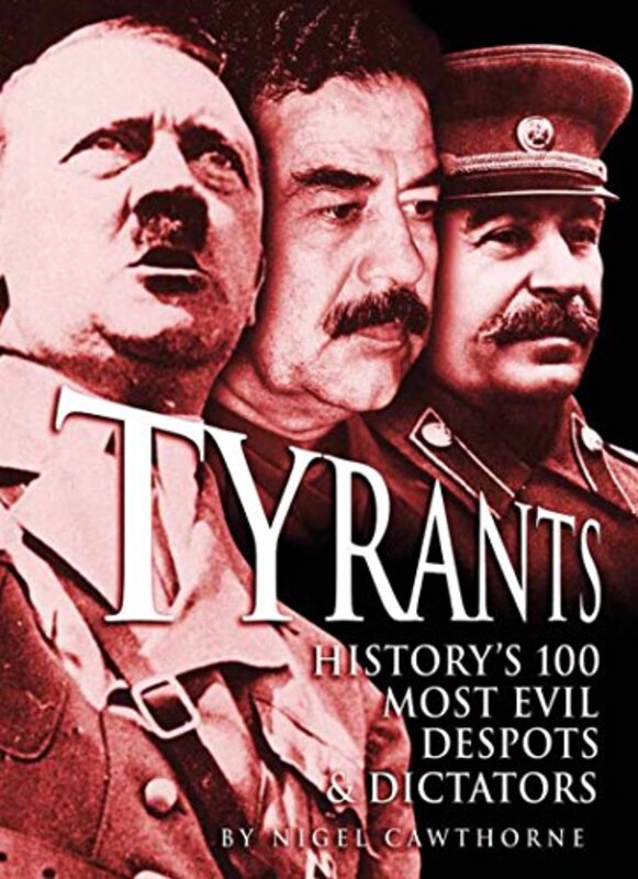 Tyrants: History's 100 Most Evil Despots & Dictators, Hardcover Book, By: Nigel Cawthorne