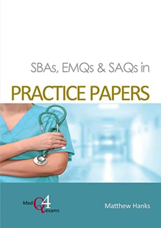 

SBAs EMQs and SAQs in PRACTICE PAPERS by Matthew Hanks-Paperback