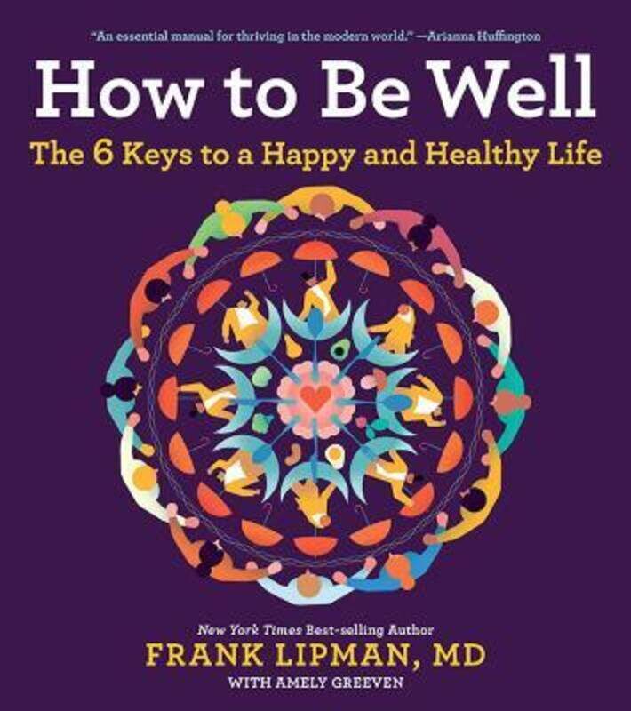 

How to Be Well: The 6 Keys to a Happy and Healthy Life,Paperback,ByFrank M D Lipman