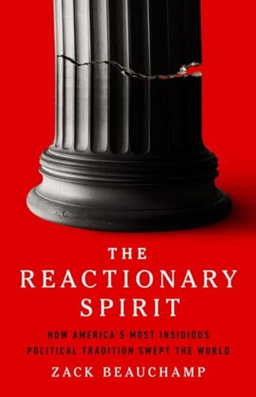 

The Reactionary Spirit by Zack Beauchamp-Hardcover