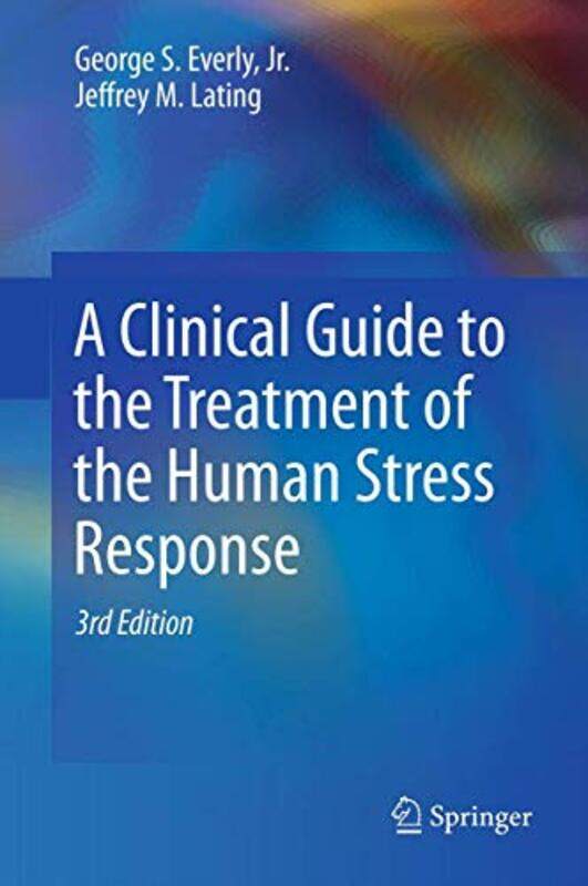 

A Clinical Guide to the Treatment of the Human Stress Response by Jr, George S EverlyJeffrey M Lating-Hardcover