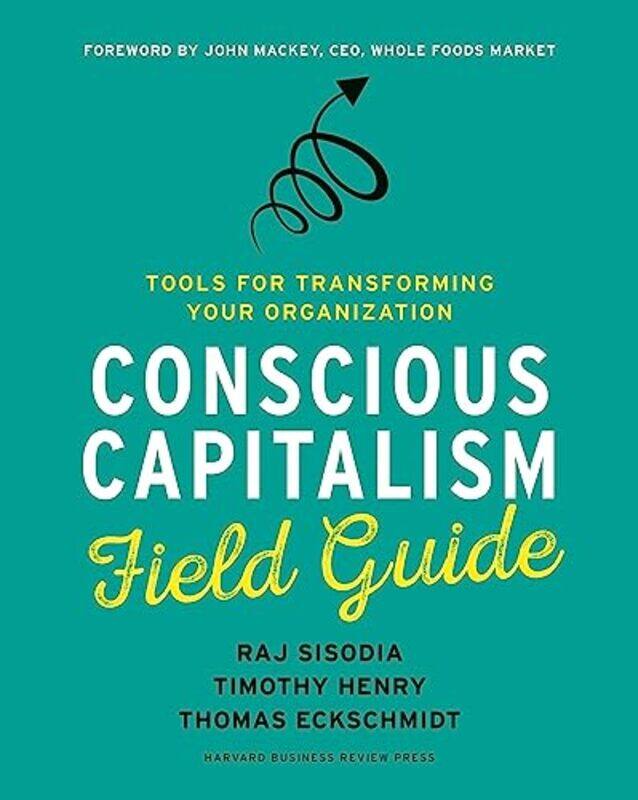 

Conscious Capitalism Field Guide Tools For Transforming Your Organization By Sisodia, Raj - Henry, Timothy - Eckschmidt, Thomas -Paperback