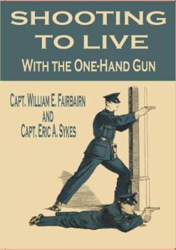 

Shooting to Live With the One-Hand Gun,Paperback, By:E. Fairbairn, Capt. William - A. Sykes, Capt. Eric