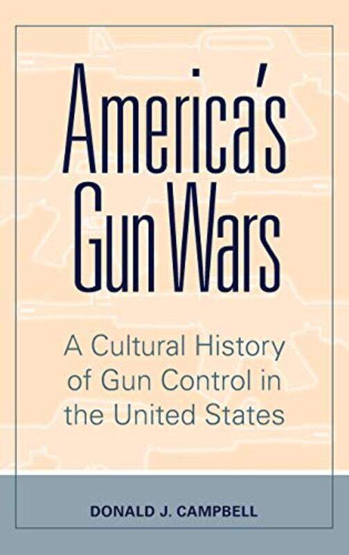 

Americas Gun Wars by Donald J US Military Academy at West Point, USA Campbell-Hardcover