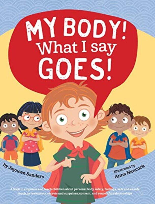 

My Body! What I Say Goes!: Teach children about body safety, safe and unsafe touch, private parts, c , Hardcover by Sanders, Jayneen - Hancock, Anna (