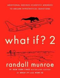 What If? 2: Additional Serious Scientific Answers to Absurd Hypothetical Questions.Hardcover,By :Munroe, Randall