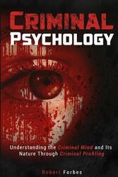 Criminal Psychology: Understanding the Criminal Mind and Its Nature Through Criminal Profiling,Paperback,ByForbes, Robert