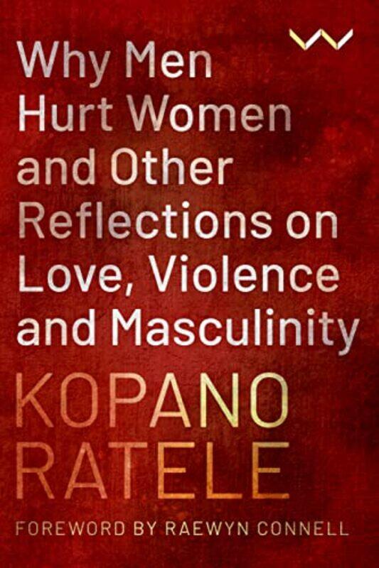 

Why Men Hurt Women And Other Reflections On Love Violence And Masculinity by Kopano Ratele-Paperback