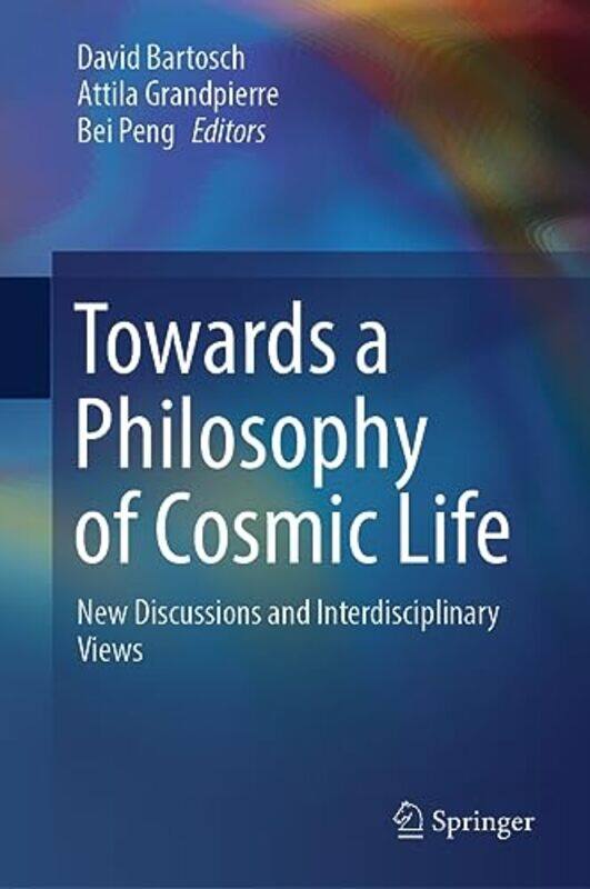 

Towards a Philosophy of Cosmic Life by David BartoschAttila GrandpierreBei Peng-Hardcover