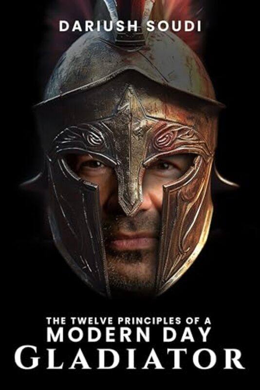 

The Twelve Principles Of A Modern Day Gladiator by Dariush Soudi - Hardcover