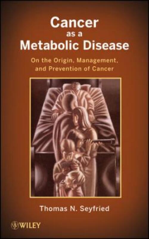 

Cancer as a Metabolic Disease - On the Origin, Management, and Prevention of Cancer,Hardcover,BySeyfried