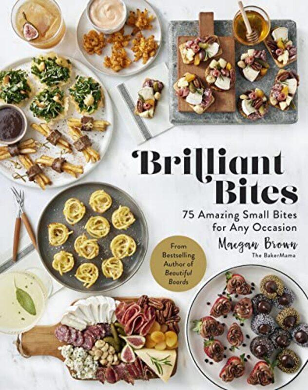 

Brilliant Bites: 75 Amazing Small Bites For Any Occasion By Brown, Maegan Hardcover