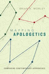 Mapping Apologetics Comparing Contemporary Approaches by Brian K Morley-Paperback