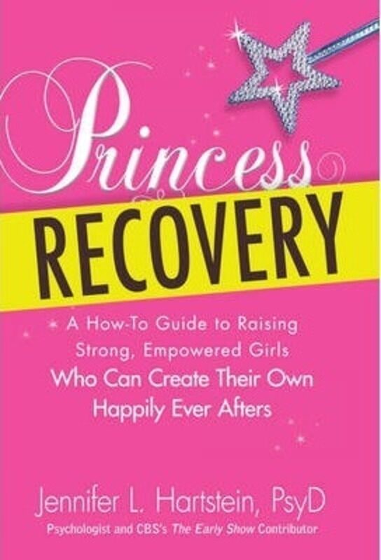 

Princess Recovery: A How-to Guide to Raising Strong, Empowered Girls Who Can Create Their Own Happil.Hardcover,By :Hartstein, Jennifer L, PsyD