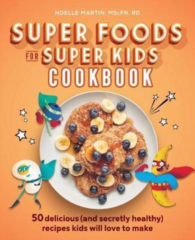 

Super Foods for Super Kids Cookbook: 50 Delicious (and Secretly Healthy) Recipes Kids Will Love to M,Paperback, By:Martin, Noelle