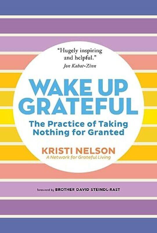 

Wake Up Grateful: The Transformative Practice of Taking Nothing for Granted , Paperback by Nelson, Kristi - David Steindl-Rast, Brother