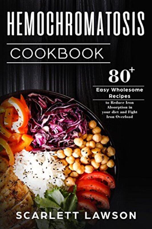 

Hemochromatosis Cookbook 80+ Easy Wholesome Recipes To Reduce Iron Absorption And Fight Iron Overlo By Lawson, Scarlett -Paperback