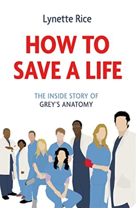 

How To Save A Life: The Inside Story Of Grey'S Anatomy By Rice, Lynette Paperback