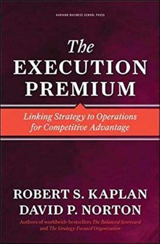 

Execution Premium Linking Strategy To Operations For Competitive Advantage By Robert S Kaplan Hardcover