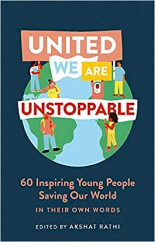 United We Are Unstoppable: 60 Inspiring Young People Saving Our World, Hardcover Book, By: Akshat Rathi