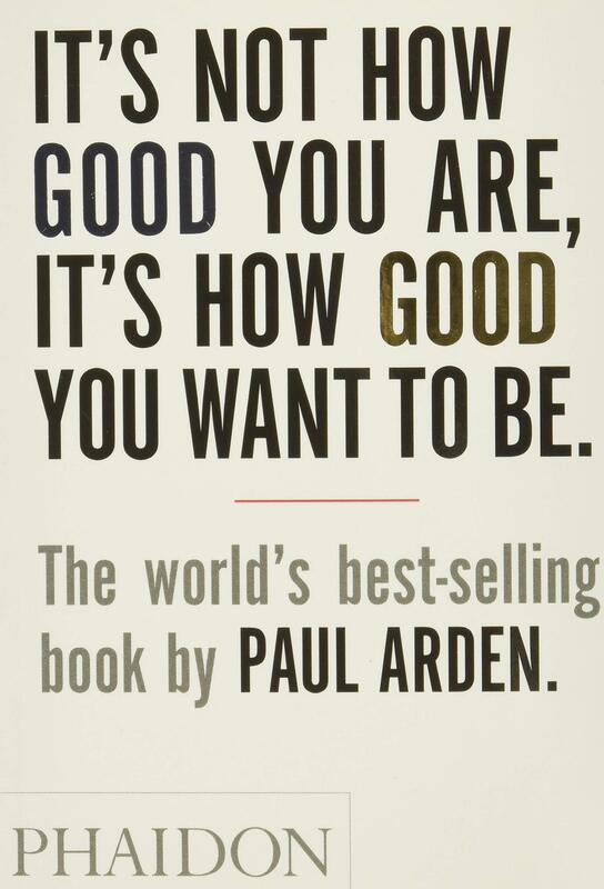 It's Not How Good You Are, It's How Good You Want To Be, Paperback Book, By: Paul Arden