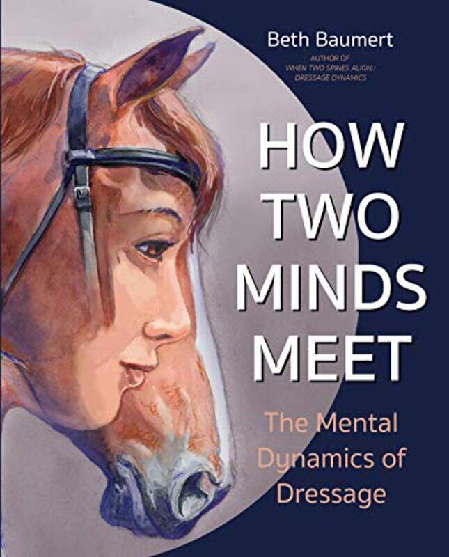 

How Two Minds Meet The Mental Dynamics Of Dressage by Baumert, Beth - Paperback