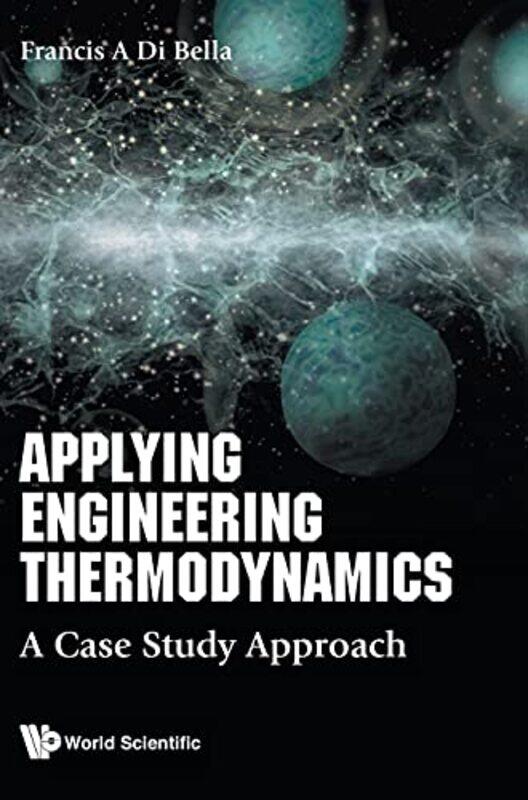 

Applying Engineering Thermodynamics A Case Study Approach by Frank A Boston Univ, Usa Di Bella-Hardcover