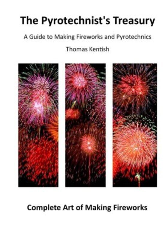 

The Pyrotechnists Treasury A Guide To Making Fireworks And Pyrotechnics Kentish, Thomas Paperback