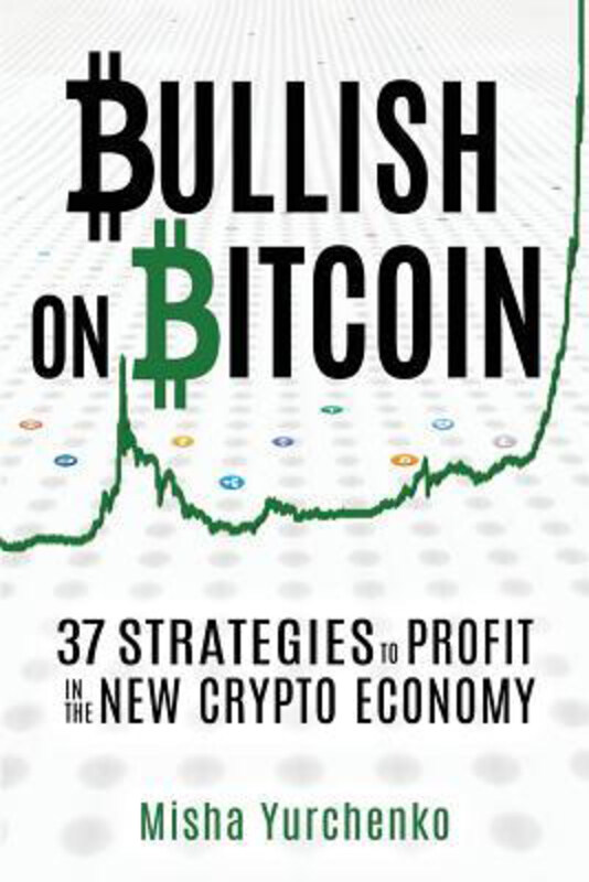 

Bullish on Bitcoin: 37 Strategies to Profit in the New Crypto Economy, Paperback Book, By: Misha Yurchenko