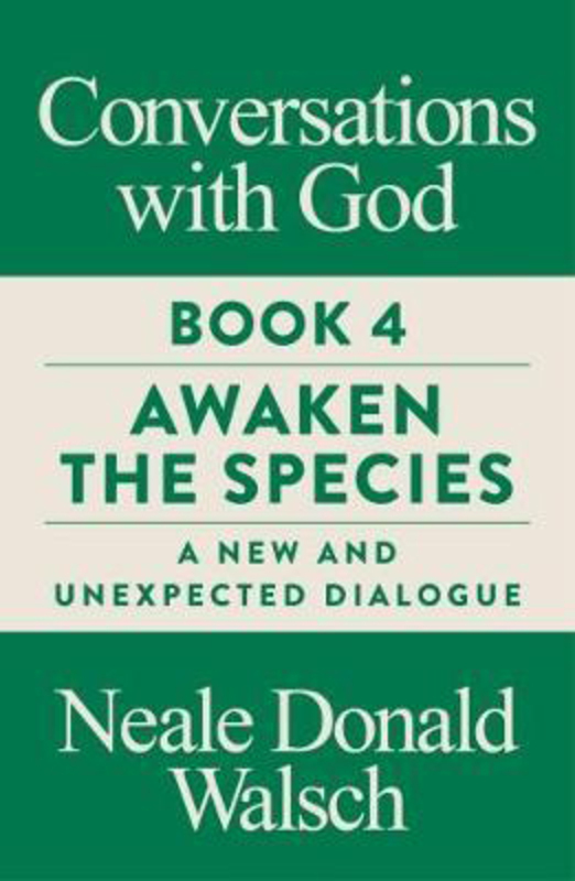 Conversations with God, Book 4: Awaken the Species, A New and Unexpected Dialogue, Paperback Book, By: Neale Donald Walsch