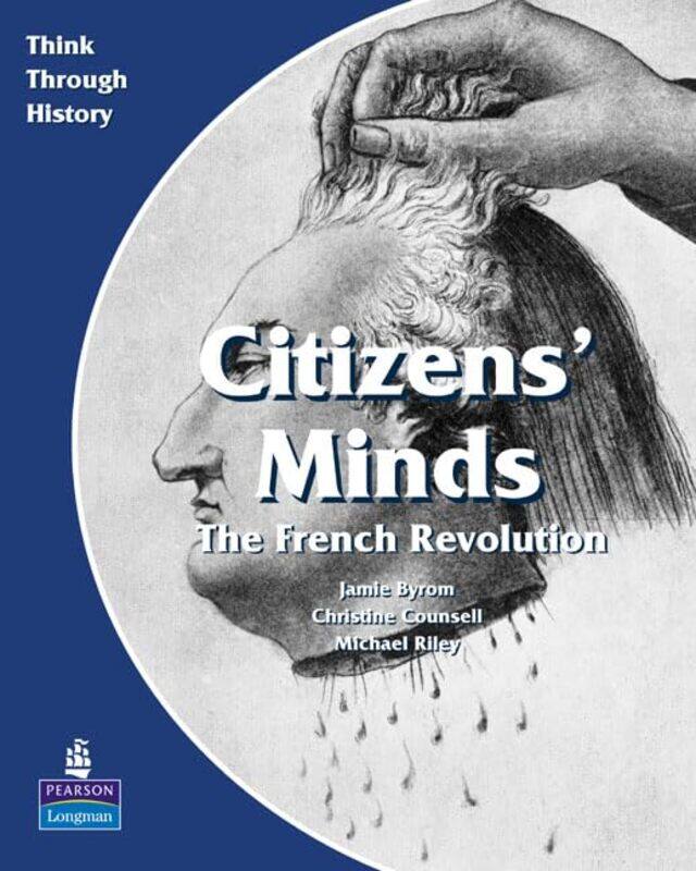 

Citizens Minds The French Revolution Pupils Book by Christine CounsellJamie ByromMichael Riley-Paperback