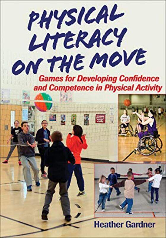

Physical Literacy On The Move Games For Developing Confidence And Competence In Physical Activity by Gardner, Heather - Paperback