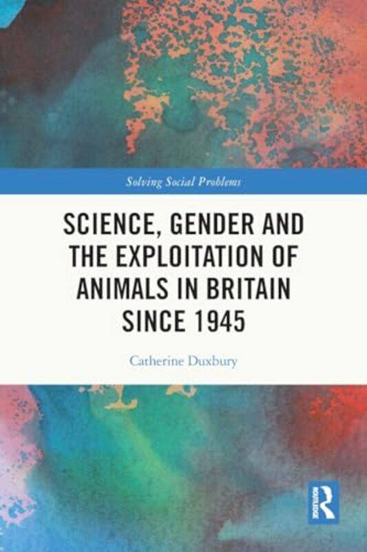 

Science Gender and the Exploitation of Animals in Britain Since 1945 by Catherine London School of Economics and Political Science, UK Duxbury-Paperba