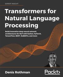 Transformers for Natural Language Processing: Build innovative deep neural network architectures for