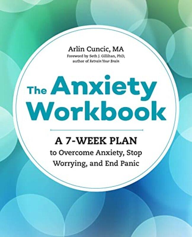 The Anxiety Workbook A 7Week Plan To Overcome Anxiety Stop Worrying And End Panic By Cuncic, Arlin, Ma Paperback