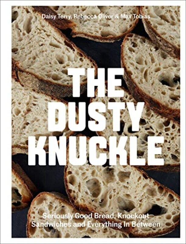 

The Dusty Knuckle: Seriously Good Bread, Knockout Sandwiches And Everything In Between By Tobias, Max - Oliver, Rebecca - Terry, Daisy Hardcover