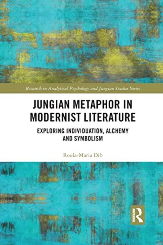 

Jungian Metaphor in Modernist Literature: Exploring Individuation, Alchemy and Symbolism,Paperback,By:Dib, Roula-Maria