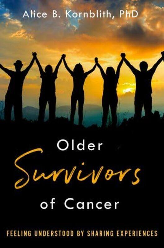 

Older Survivors Of Cancer by Alice B (Social Psychologist, Social Psychologist, Memorial Sloan-Kettering Cancer Ceter, New York, and Dana Farber Cance