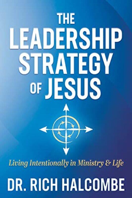 

The Leadership Strategy of Jesus by Dr Rich Halcombe-Paperback