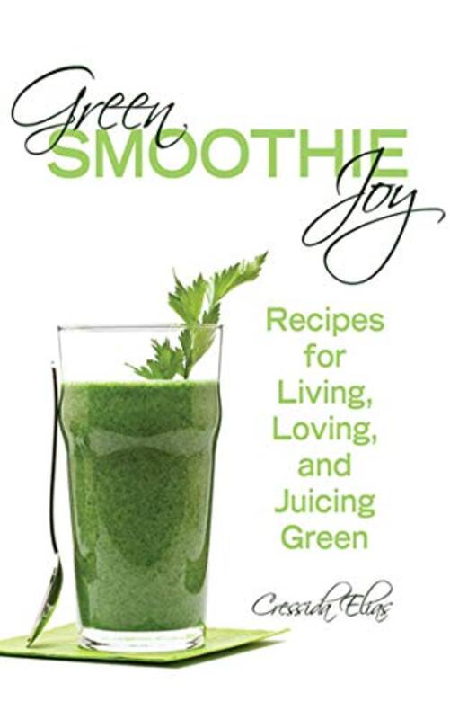 Green Smoothie Joy: Recipes for Living, Loving, and Juicing Green , Paperback by Elias, Cressida