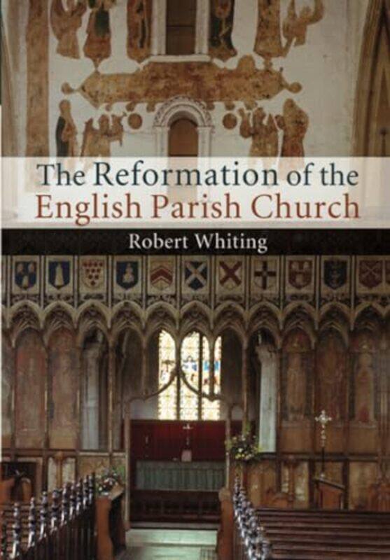 

The Reformation of the English Parish Church by Robert Whiting-Paperback