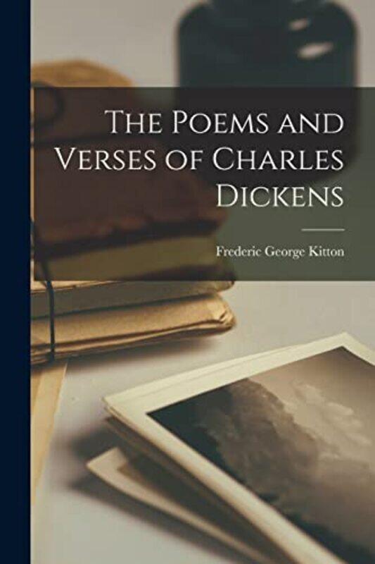 

The Poems And Verses Of Charles Dickens by Frederic George Kitton-Paperback