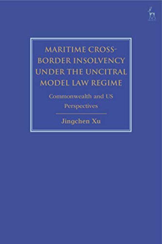 

Maritime CrossBorder Insolvency under the UNCITRAL Model Law Regime by Jingchen Helmsman LLC, Singapore Xu-Hardcover