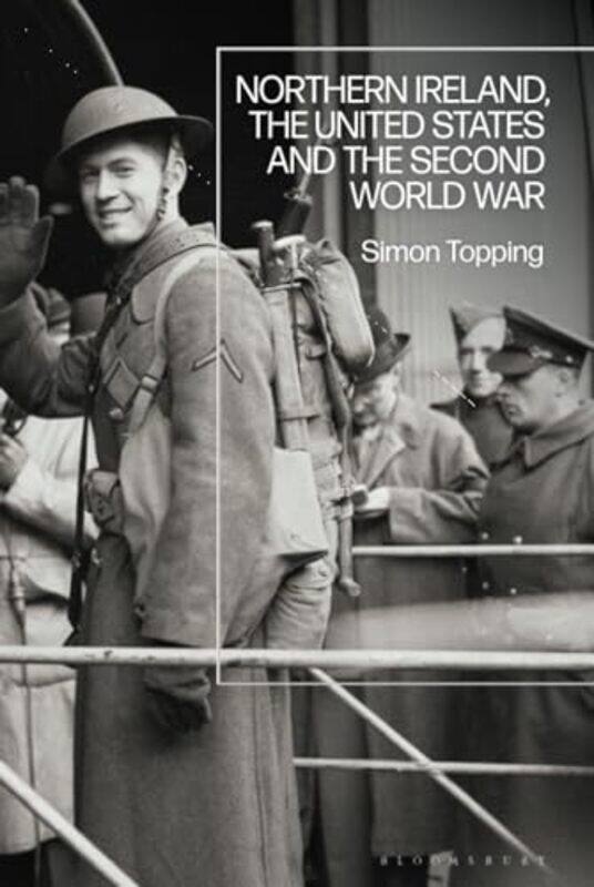 

Northern Ireland the United States and the Second World War by Dr Simon Plymouth University, UK Topping-Hardcover