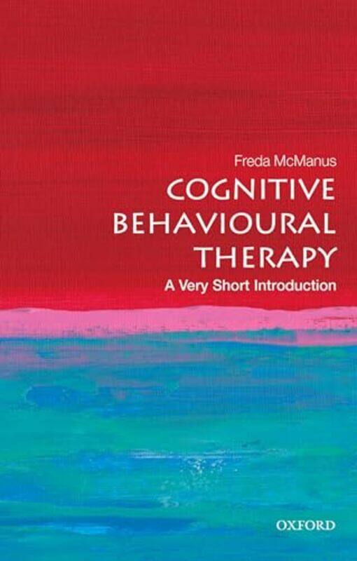 

Cognitive Behavioural Therapy A Very Short Introduction by Freda Course Accreditation Manager, British Association of Behavioural and Cognitive Psycho