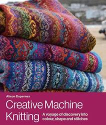Creative Machine Knitting: A Voyage of Discovery into Colour, Shape and Stitches,Hardcover, By:Dupernex, Alison